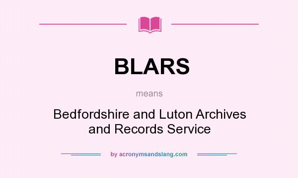What does BLARS mean? It stands for Bedfordshire and Luton Archives and Records Service