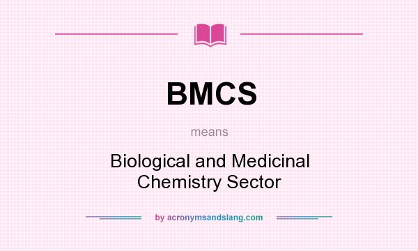 What does BMCS mean? It stands for Biological and Medicinal Chemistry Sector