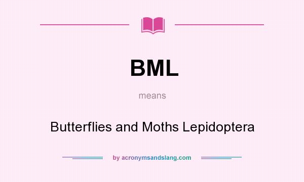 What does BML mean? It stands for Butterflies and Moths Lepidoptera