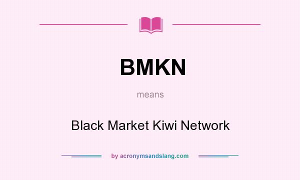 What does BMKN mean? It stands for Black Market Kiwi Network