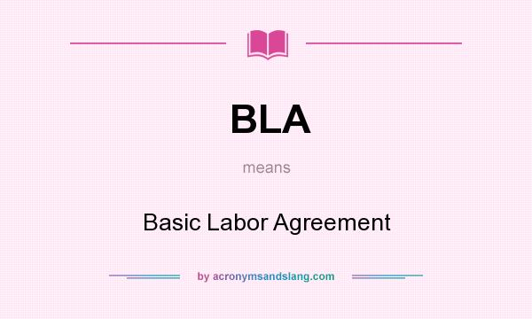 What does BLA mean? It stands for Basic Labor Agreement