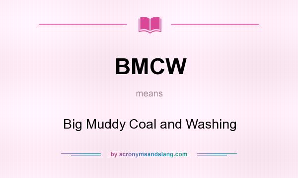What does BMCW mean? It stands for Big Muddy Coal and Washing