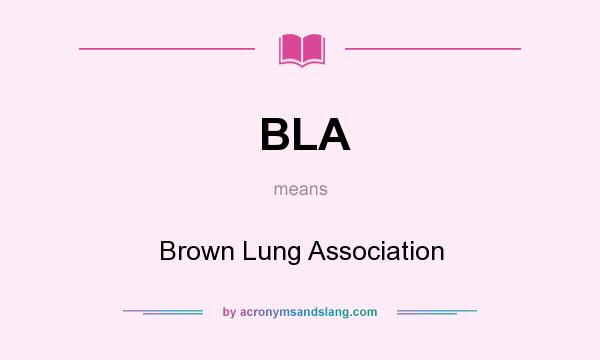 What does BLA mean? It stands for Brown Lung Association