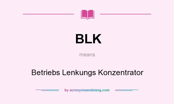 What does BLK mean? It stands for Betriebs Lenkungs Konzentrator
