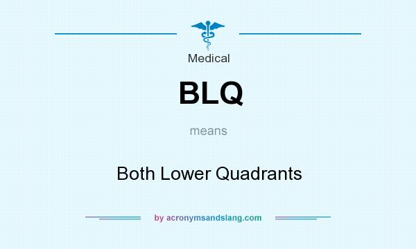 What does BLQ mean? It stands for Both Lower Quadrants