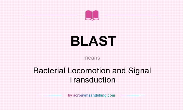 What does BLAST mean? It stands for Bacterial Locomotion and Signal Transduction