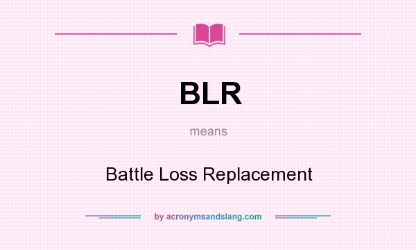 What does BLR mean? It stands for Battle Loss Replacement