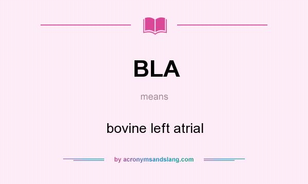 What does BLA mean? It stands for bovine left atrial