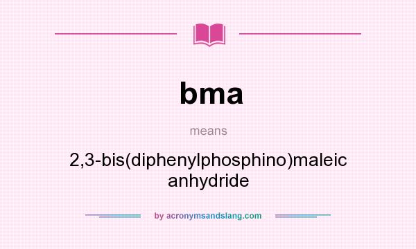 What does bma mean? It stands for 2,3-bis(diphenylphosphino)maleic anhydride