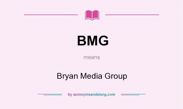 What does BMG mean? It stands for Bryan Media Group