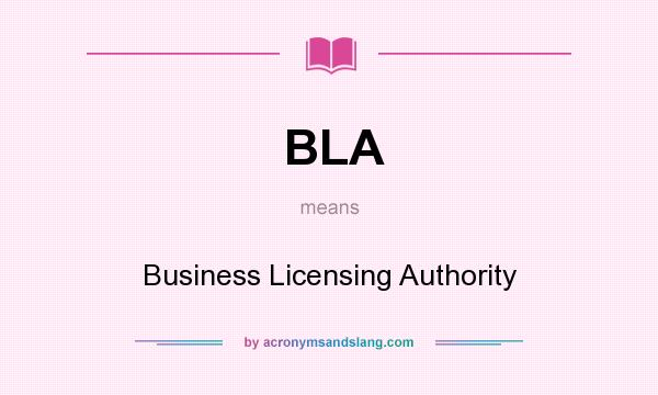 What does BLA mean? It stands for Business Licensing Authority