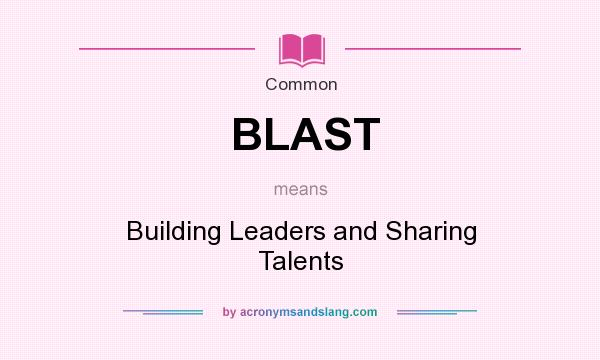 What does BLAST mean? It stands for Building Leaders and Sharing Talents