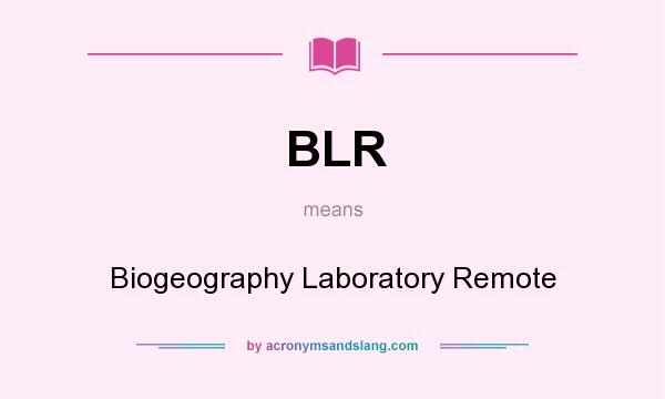 What does BLR mean? It stands for Biogeography Laboratory Remote