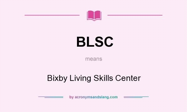 What does BLSC mean? It stands for Bixby Living Skills Center
