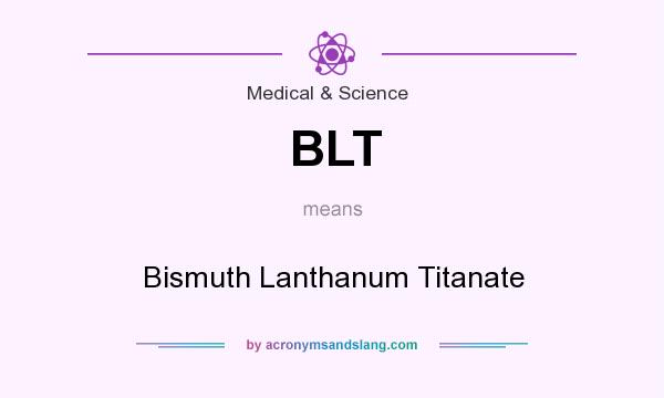 What does BLT mean? It stands for Bismuth Lanthanum Titanate