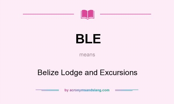 What does BLE mean? It stands for Belize Lodge and Excursions