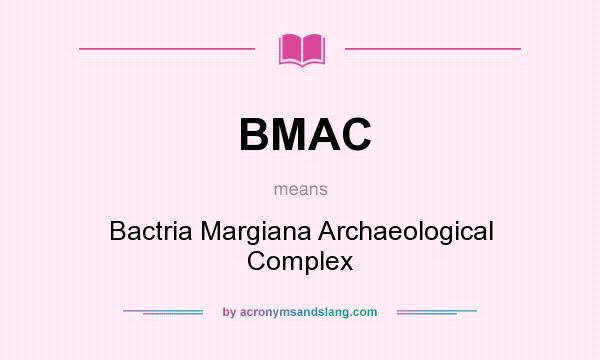What does BMAC mean? It stands for Bactria Margiana Archaeological Complex