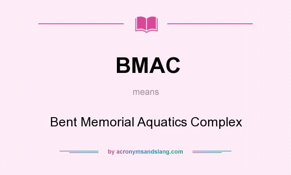 What does BMAC mean? It stands for Bent Memorial Aquatics Complex