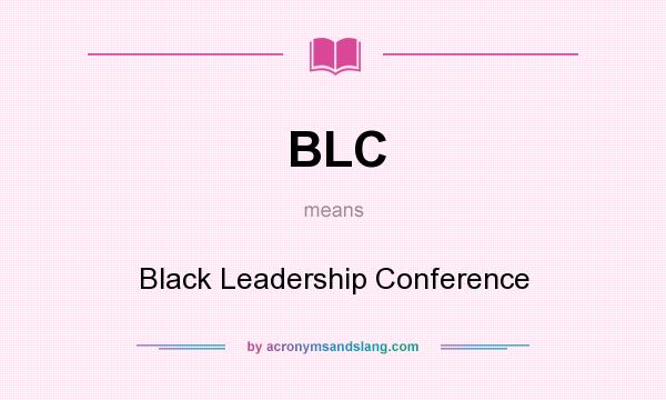 What does BLC mean? It stands for Black Leadership Conference