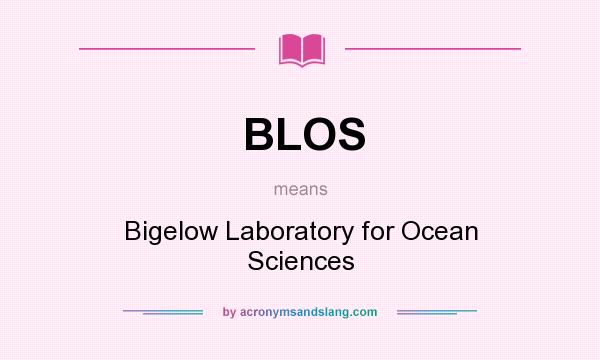 What does BLOS mean? It stands for Bigelow Laboratory for Ocean Sciences