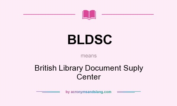 What does BLDSC mean? It stands for British Library Document Suply Center