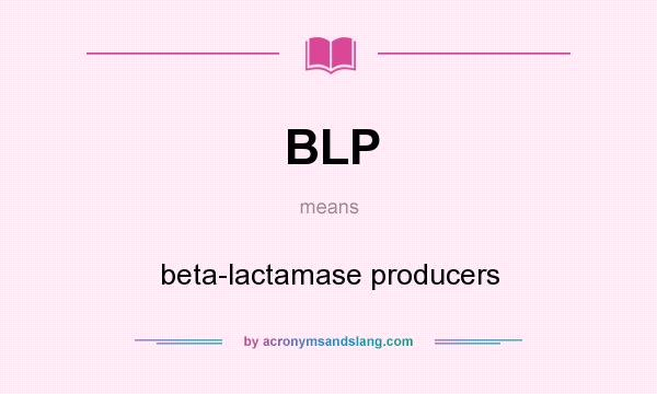 What does BLP mean? It stands for beta-lactamase producers