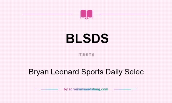 What does BLSDS mean? It stands for Bryan Leonard Sports Daily Selec