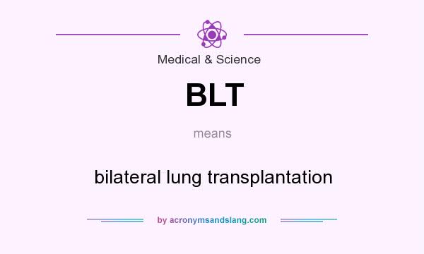What does BLT mean? It stands for bilateral lung transplantation