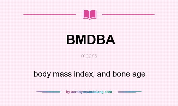 What does BMDBA mean? It stands for body mass index, and bone age