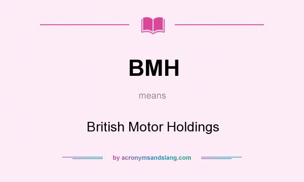 What does BMH mean? It stands for British Motor Holdings