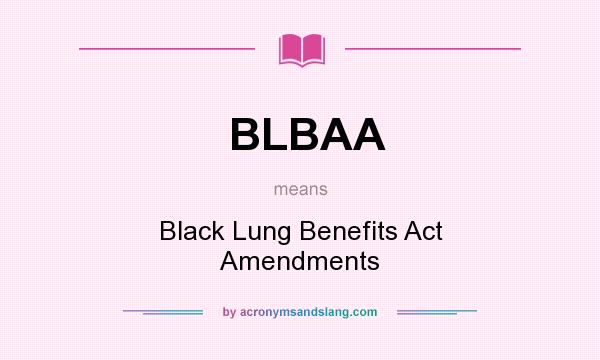 What does BLBAA mean? It stands for Black Lung Benefits Act Amendments