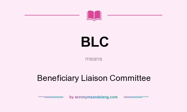 What does BLC mean? It stands for Beneficiary Liaison Committee