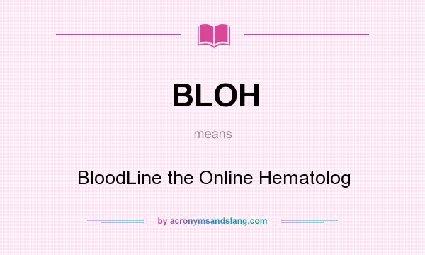 What does BLOH mean? It stands for BloodLine the Online Hematolog