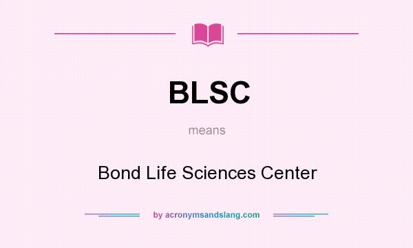What does BLSC mean? It stands for Bond Life Sciences Center