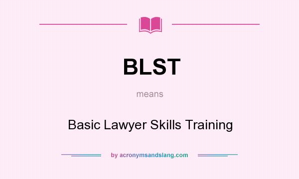 What does BLST mean? It stands for Basic Lawyer Skills Training