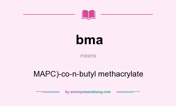 What does bma mean? It stands for MAPC)-co-n-butyl methacrylate