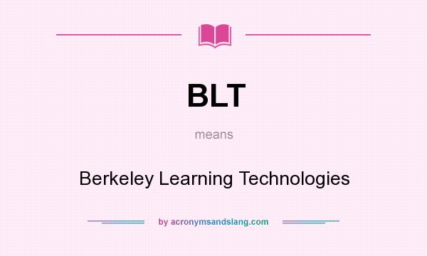 What does BLT mean? It stands for Berkeley Learning Technologies