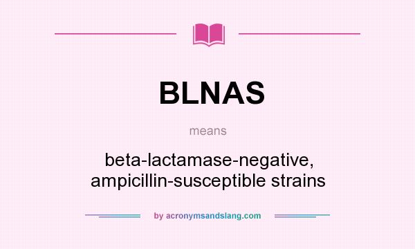 What does BLNAS mean? It stands for beta-lactamase-negative, ampicillin-susceptible strains