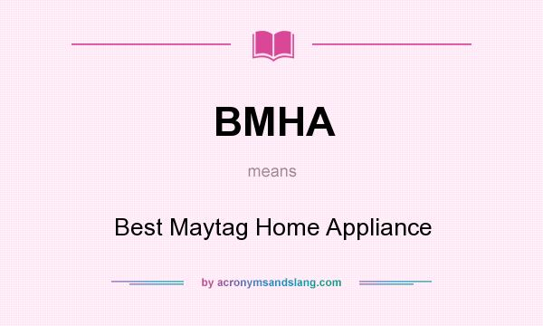 What does BMHA mean? It stands for Best Maytag Home Appliance