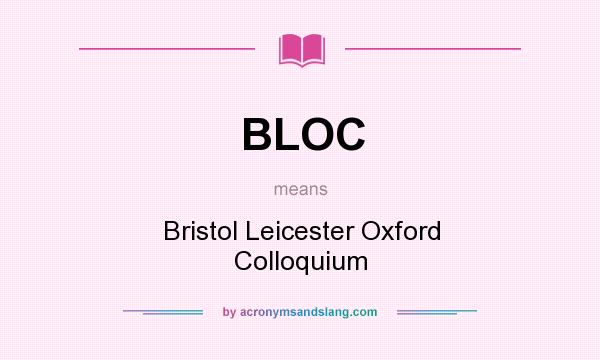 What does BLOC mean? It stands for Bristol Leicester Oxford Colloquium