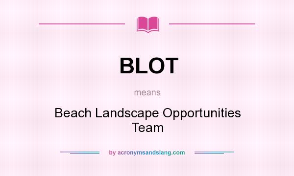 What does BLOT mean? It stands for Beach Landscape Opportunities Team
