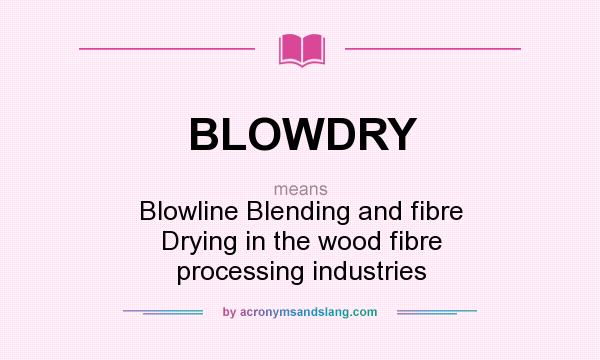 What does BLOWDRY mean? It stands for Blowline Blending and fibre Drying in the wood fibre processing industries