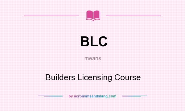 What does BLC mean? It stands for Builders Licensing Course