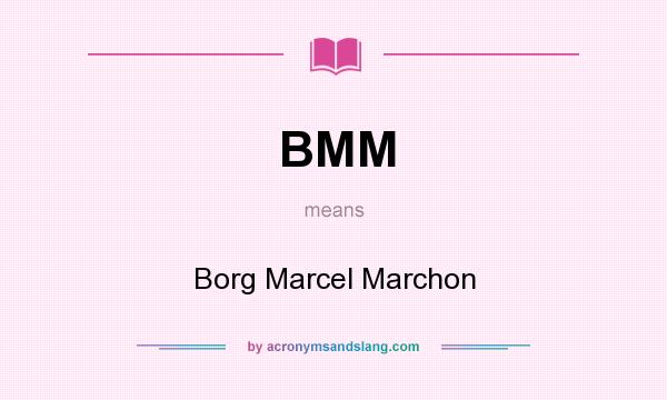 What does BMM mean? It stands for Borg Marcel Marchon