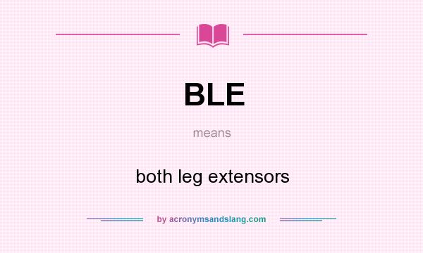 What does BLE mean? It stands for both leg extensors