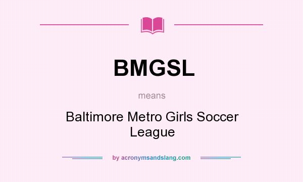 What does BMGSL mean? It stands for Baltimore Metro Girls Soccer League