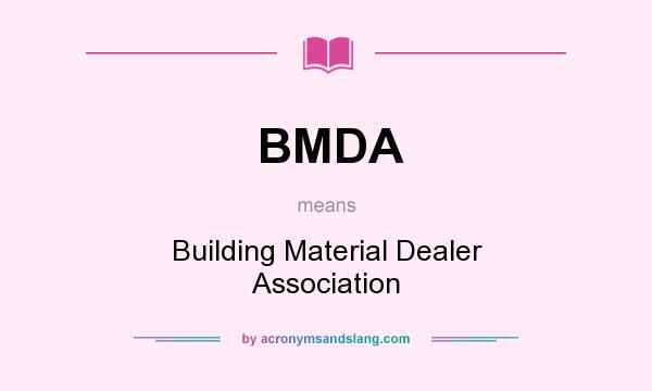 What does BMDA mean? It stands for Building Material Dealer Association