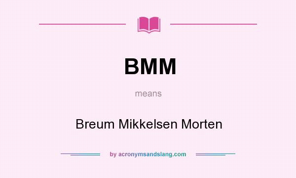 What does BMM mean? It stands for Breum Mikkelsen Morten