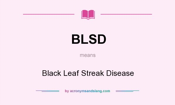 What does BLSD mean? It stands for Black Leaf Streak Disease