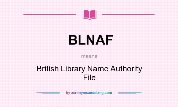 What does BLNAF mean? It stands for British Library Name Authority File